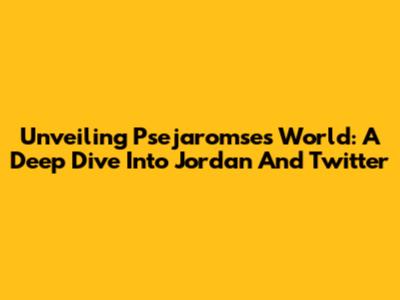Unveiling Psejaromse's World: A Deep Dive Into Jordan And Twitter