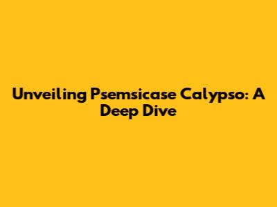 Unveiling Psemsicase Calypso: A Deep Dive