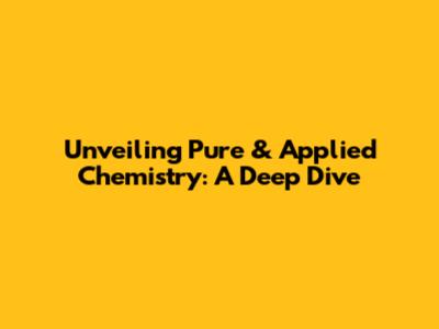 Unveiling Pure & Applied Chemistry: A Deep Dive