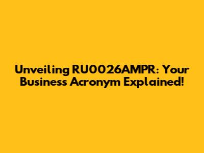 Unveiling RU0026AMPR: Your Business Acronym Explained!