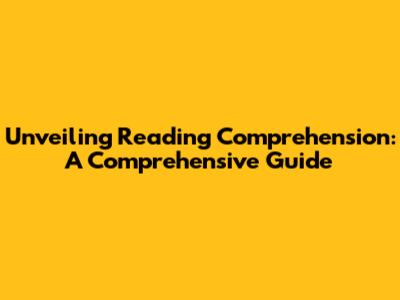 Unveiling Reading Comprehension: A Comprehensive Guide