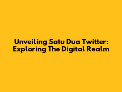 Unveiling Satu Dua Twitter: Exploring The Digital Realm