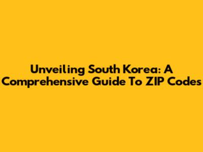 Unveiling South Korea: A Comprehensive Guide To ZIP Codes