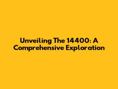Unveiling The 14400: A Comprehensive Exploration