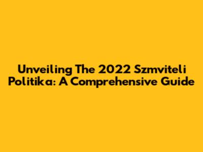 Unveiling The 2022 Szmviteli Politika: A Comprehensive Guide