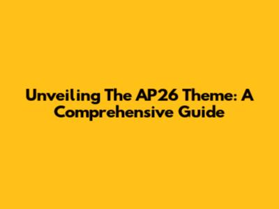 Unveiling The AP26 Theme: A Comprehensive Guide
