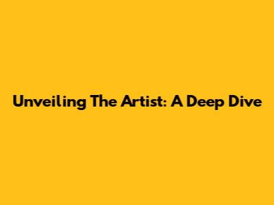 Unveiling The Artist: A Deep Dive