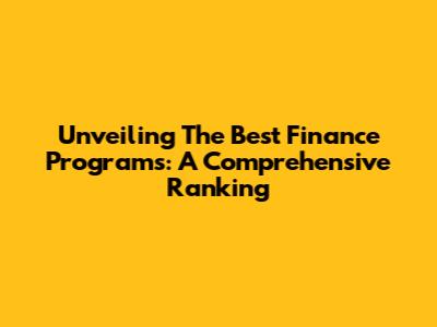 Unveiling The Best Finance Programs: A Comprehensive Ranking
