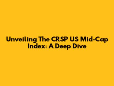 Unveiling The CRSP US Mid-Cap Index: A Deep Dive