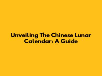 Unveiling The Chinese Lunar Calendar: A Guide