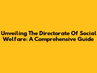 Unveiling The Directorate Of Social Welfare: A Comprehensive Guide