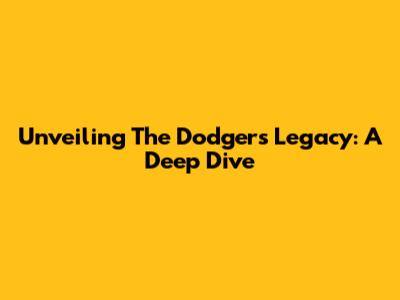 Unveiling The Dodgers' Legacy: A Deep Dive