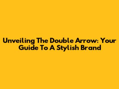 Unveiling The Double Arrow: Your Guide To A Stylish Brand