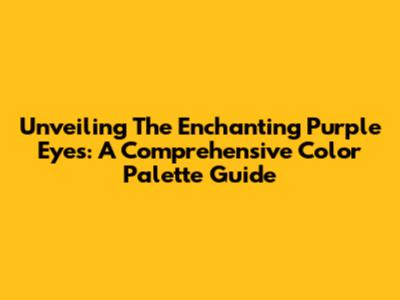 Unveiling The Enchanting Purple Eyes: A Comprehensive Color Palette Guide