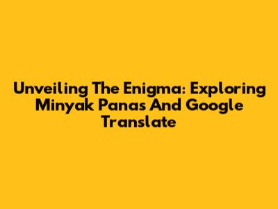 Unveiling The Enigma: Exploring 'Minyak Panas' And Google Translate