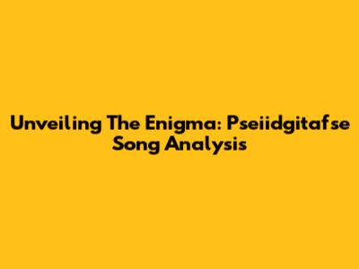 Unveiling The Enigma: Pseiidgitafse Song Analysis