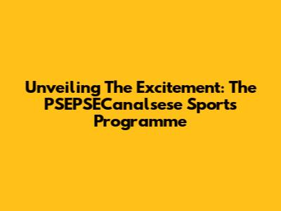 Unveiling The Excitement: The PSEPSECanalsese Sports Programme
