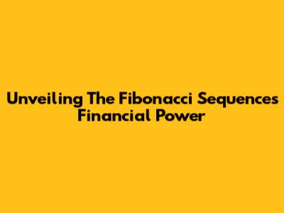Unveiling The Fibonacci Sequence's Financial Power
