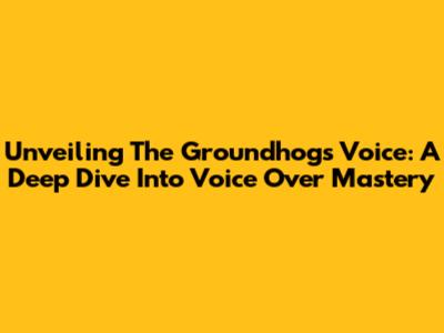 Unveiling The Groundhog's Voice: A Deep Dive Into Voice Over Mastery