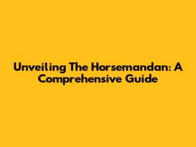 Unveiling The Horsemandan: A Comprehensive Guide