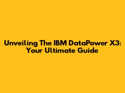 Unveiling The IBM DataPower X3: Your Ultimate Guide