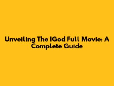 Unveiling The IGod Full Movie: A Complete Guide