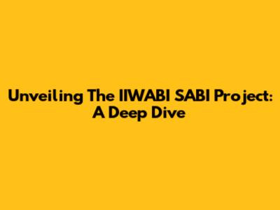 Unveiling The IIWABI SABI Project: A Deep Dive