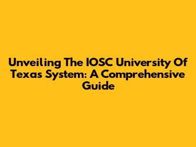 Unveiling The IOSC University Of Texas System: A Comprehensive Guide