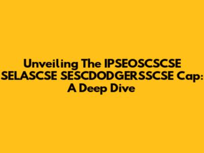 Unveiling The IPSEOSCSCSE SELASCSE SESCDODGERSSCSE Cap: A Deep Dive