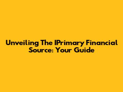 Unveiling The IPrimary Financial Source: Your Guide
