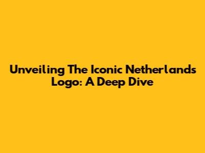 Unveiling The Iconic Netherlands Logo: A Deep Dive