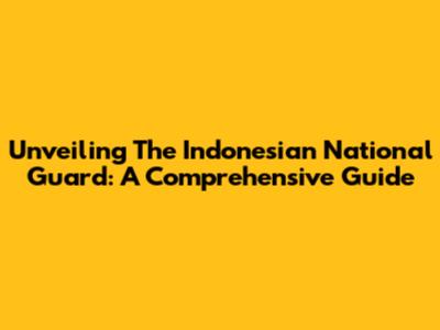 Unveiling The Indonesian National Guard: A Comprehensive Guide