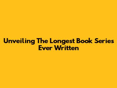 Unveiling The Longest Book Series Ever Written