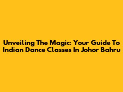 Unveiling The Magic: Your Guide To Indian Dance Classes In Johor Bahru