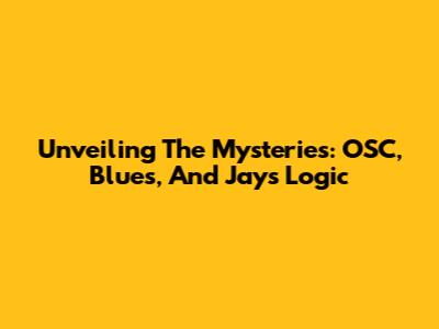 Unveiling The Mysteries: OSC, Blues, And Jays Logic