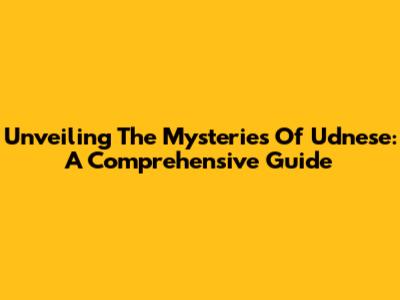 Unveiling The Mysteries Of Udnese: A Comprehensive Guide