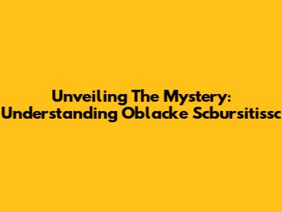 Unveiling The Mystery: Understanding Oblacke Scbursitissc