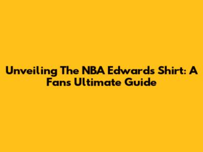 Unveiling The NBA Edwards Shirt: A Fan's Ultimate Guide