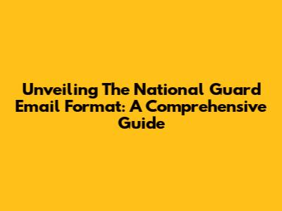 Unveiling The National Guard Email Format: A Comprehensive Guide
