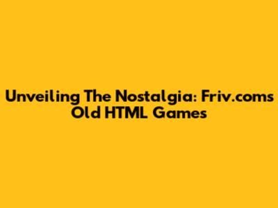 Unveiling The Nostalgia: Friv.com's Old HTML Games