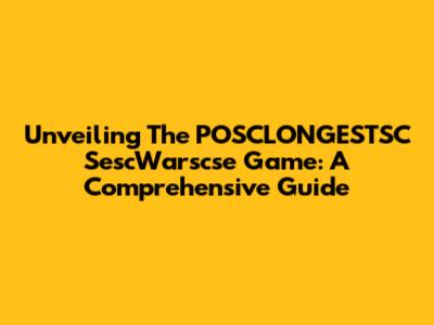 Unveiling The POSCLONGESTSC SescWarscse Game: A Comprehensive Guide