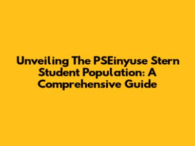 Unveiling The PSEinyuse Stern Student Population: A Comprehensive Guide