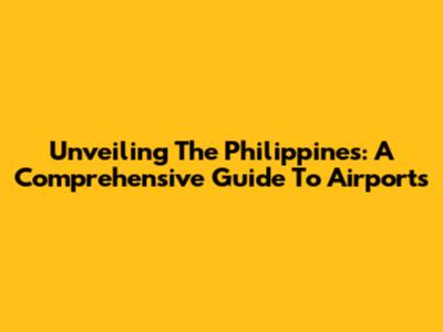 Unveiling The Philippines: A Comprehensive Guide To Airports