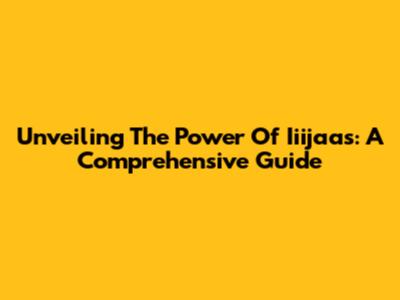 Unveiling The Power Of Iiijaas: A Comprehensive Guide
