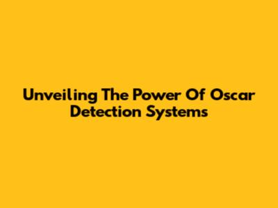 Unveiling The Power Of Oscar Detection Systems