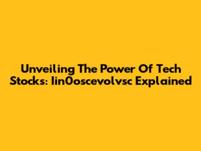 Unveiling The Power Of Tech Stocks: Iin0oscevolvsc Explained