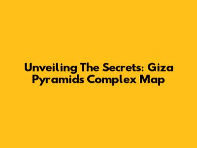 Unveiling The Secrets: Giza Pyramids Complex Map
