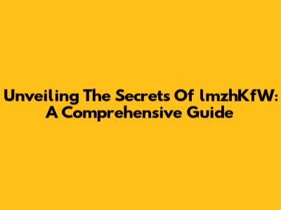 Unveiling The Secrets Of 'lmzhKfW': A Comprehensive Guide