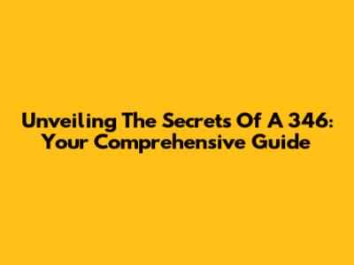 Unveiling The Secrets Of A 346: Your Comprehensive Guide