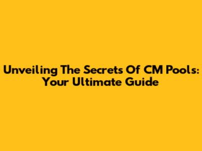 Unveiling The Secrets Of CM Pools: Your Ultimate Guide